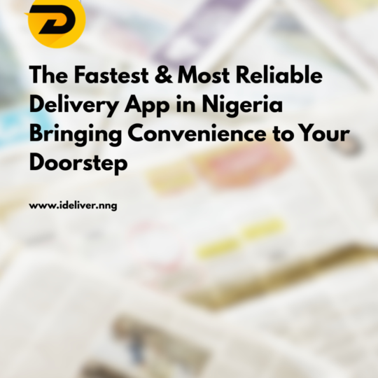 iDeliver : The Fastest & Most Reliable Delivery App in Nigeria Bringing Convenience to Your Doorstep